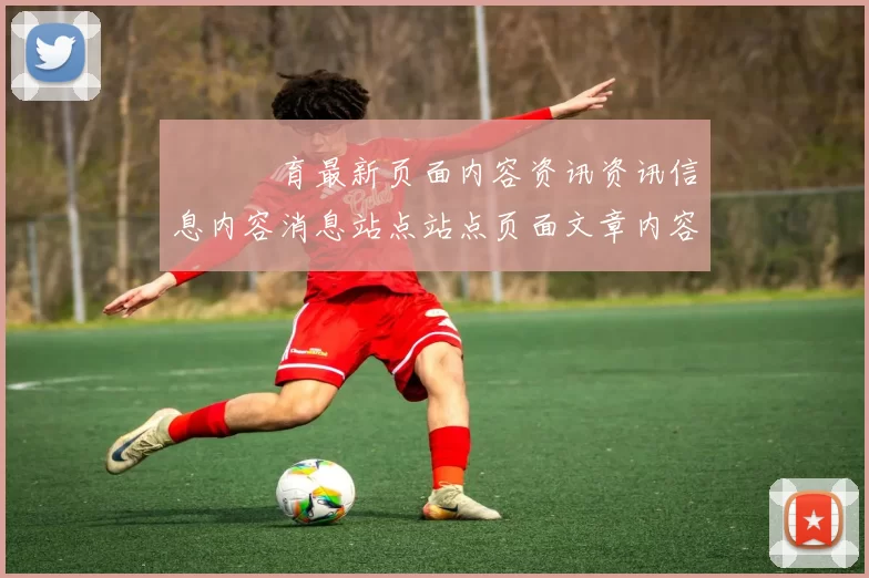 開雲體育最新页面内容资讯资讯信息内容消息站点站点页面文章内容文本内容文本文章链接網址大全