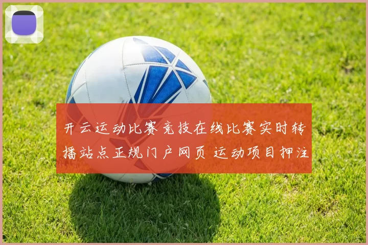 开云运动比赛竞技在线比赛实时转播站点正规门户网页 运动项目押注2