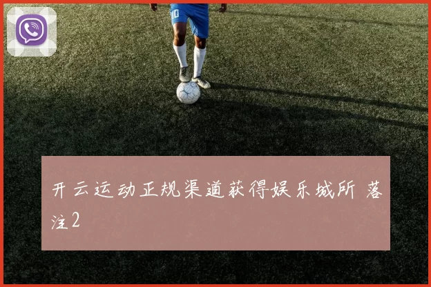 开云运动正规渠道获得娱乐城所 落注2