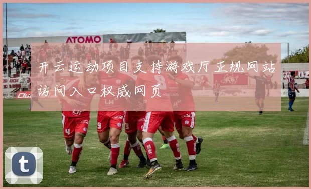 开云运动项目支持游戏厅正规网站访问入口权威网页