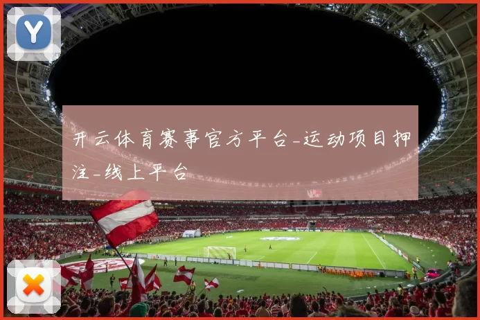 开云体育赛事官方平台_运动项目押注_线上平台