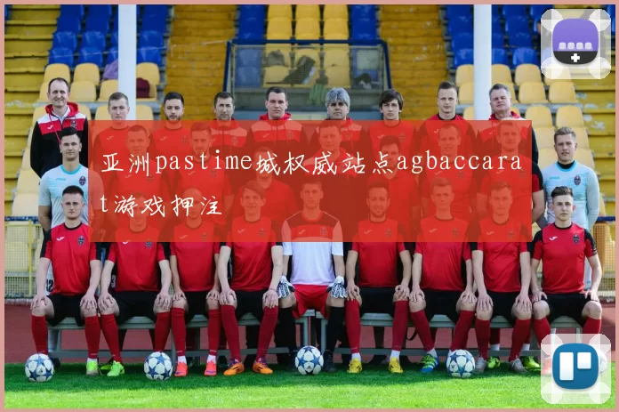亚洲pastime城权威站点agbaccarat游戏押注