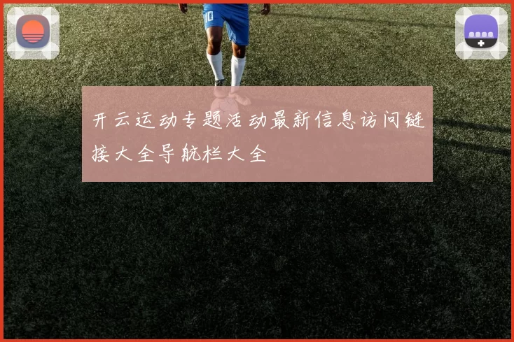 开云运动专题活动最新信息访问链接大全导航栏大全