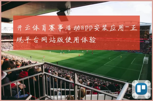 开云体育赛事活动app安装应用-正规平台网站版使用体验
