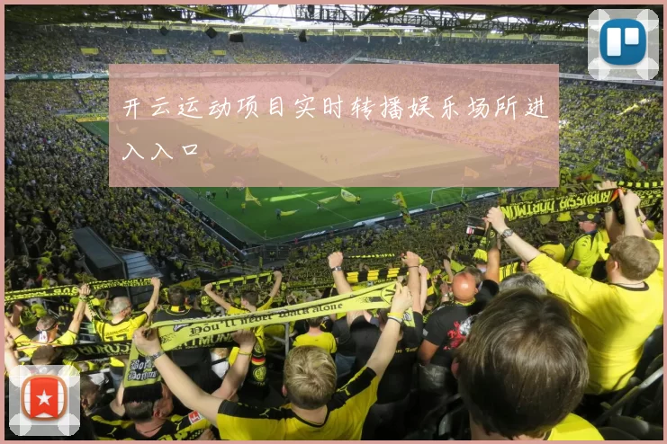 开云运动项目实时转播娱乐场所进入入口