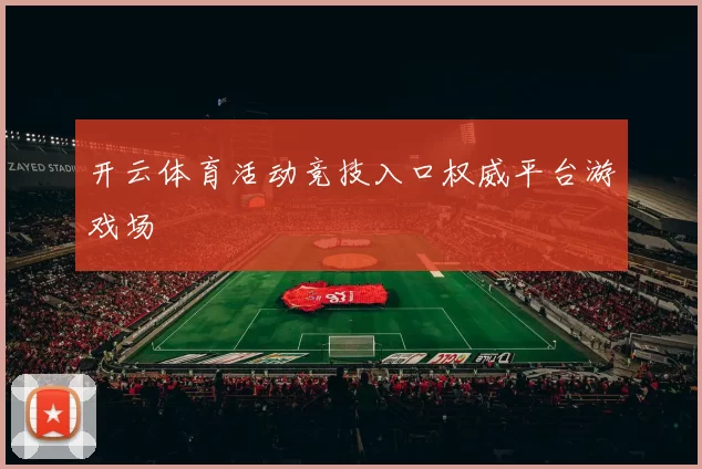 开云体育活动竞技入口权威平台游戏场
